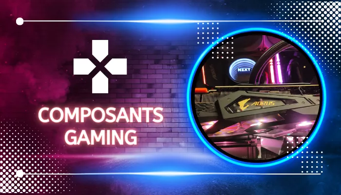 COMPOSANTS GAMING